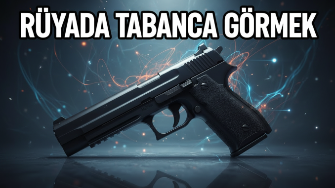 "Rüyada Tabanca Görmek"