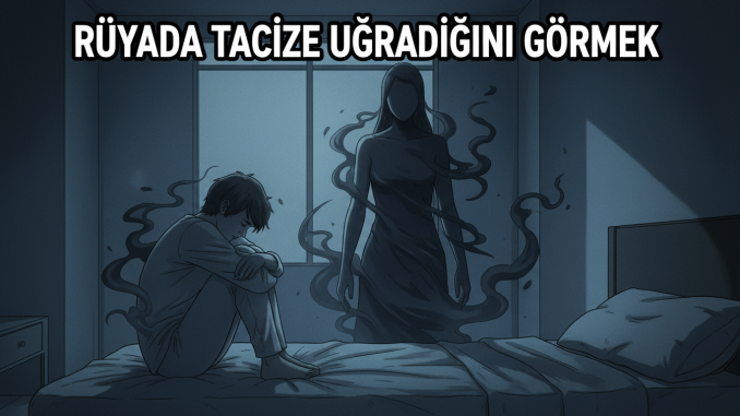 "Rüyada Tacize Uğradığını Görmek"