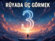 "Rüyada Üç Görmek"
