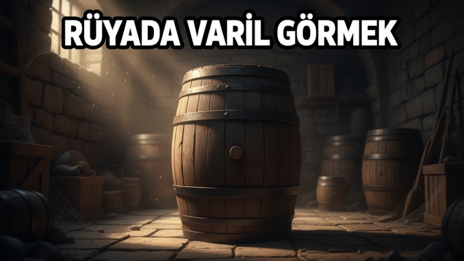 "Rüyada Varil Görmek"
