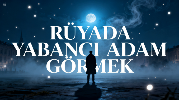 "Rüyada Yabancı Adam Görmek"