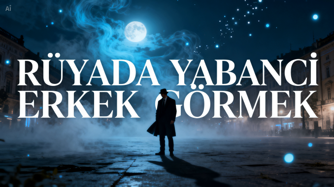 "Rüyada Yabancı Erkek Görmek"