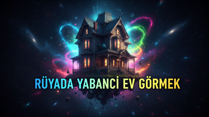 "Rüyada Yabancı Ev Görmek"