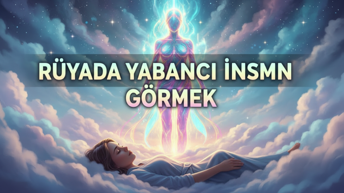 "Rüyada Yabancı İnsan Görmek"