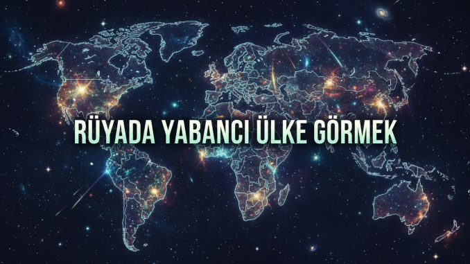 "Rüyada Yabancı Ülke Görmek"