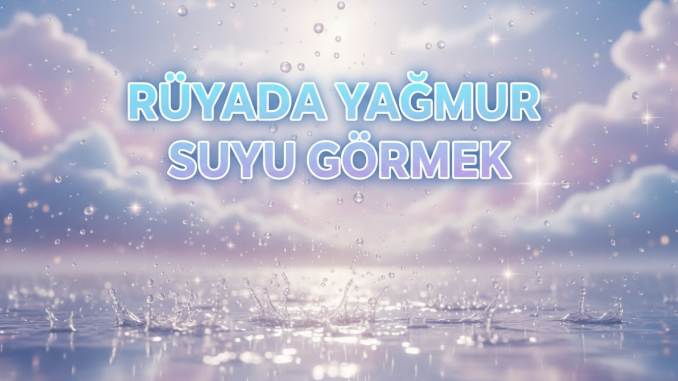 "Rüyada Yağmur Suyu Görmek"