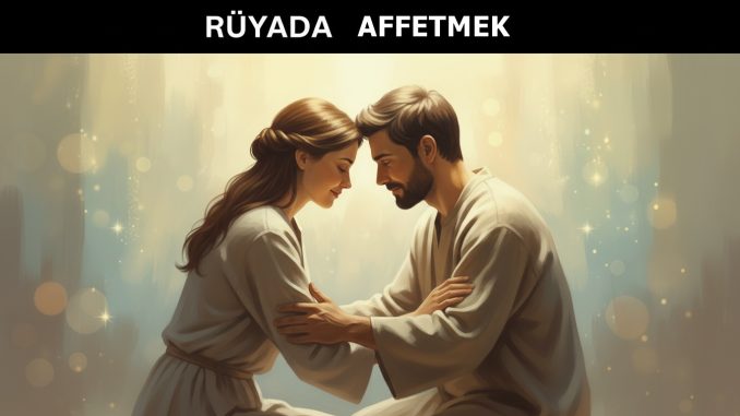 "Rüyada Affetmek"