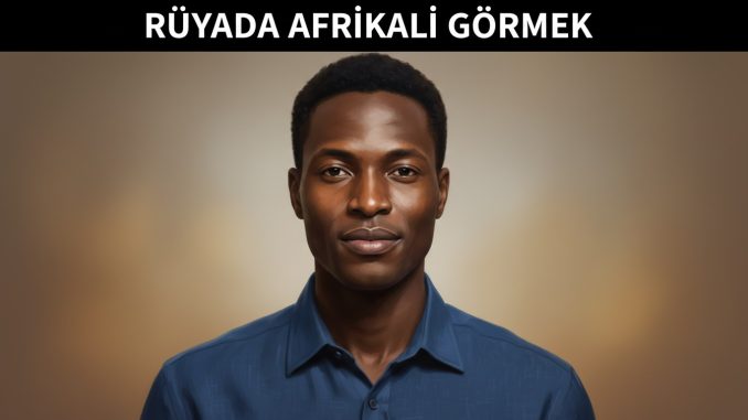 "Rüyada Afrikalı Görmek"