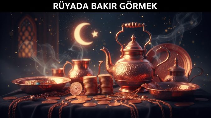 "Rüyada Bakır Görmek"