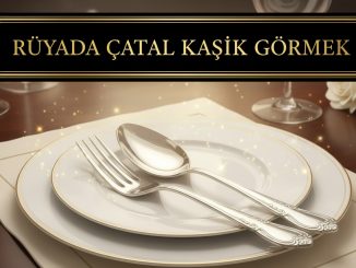 "Rüyada Çatal Kaşık Görmek"