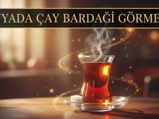"Rüyada Çay Bardağı Görmek"