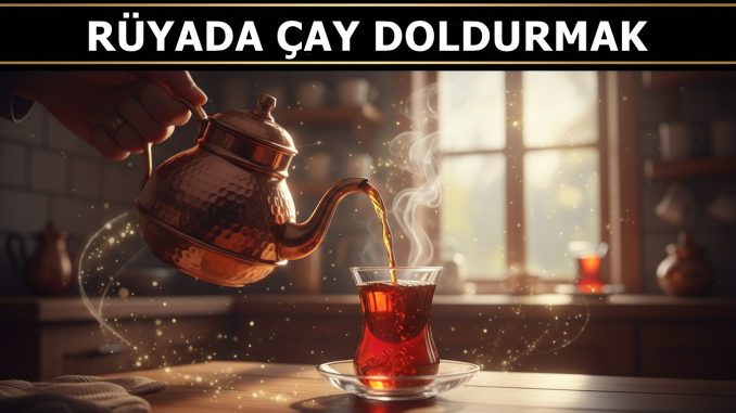 "Rüyada Çay Doldurmak"