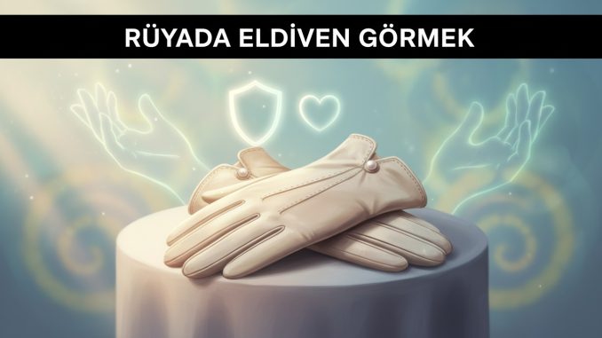 "Rüyada Eldiven Görmek"