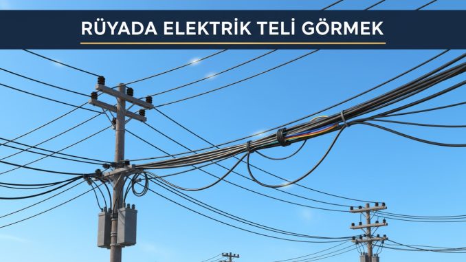 "Rüyada Elektrik Teli Görmek"