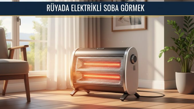 "Rüyada Elektrikli Soba Görmek"