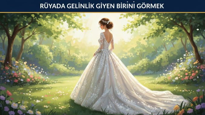 "Rüyada Gelinlik Giyen Birini Görmek""Rüyada Gelinlik Giyen Birini Görmek"