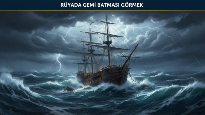 "Rüyada Gemi Batması Görmek"