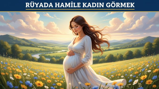 "Rüyada Hamile Kadın Görmek"