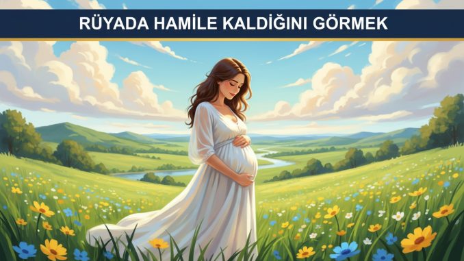 "Rüyada Hamile Kaldığını Görmek"