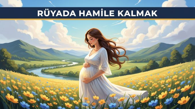 "Rüyada Hamile Kalmak"