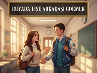"Rüyada Lise Arkadaşı Görmek"
