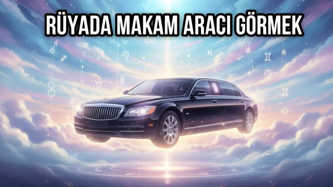 "Rüyada Makam Aracı Görmek"
