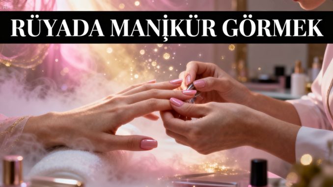 "Rüyada Manikür Görmek"