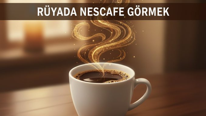 "Rüyada Nescafe Görmek"