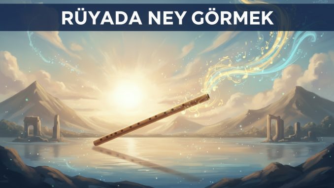 "Rüyada Ney Görmek"