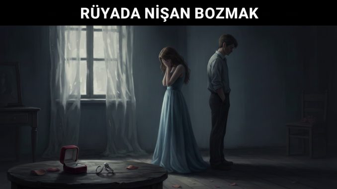 "Rüyada Nişan Bozmak"