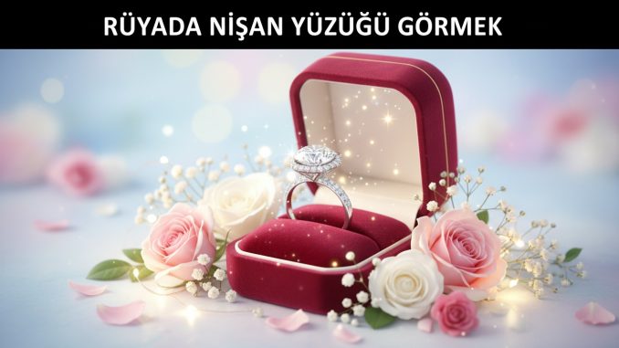 "Rüyada Nişan Yüzüğü Görmek"