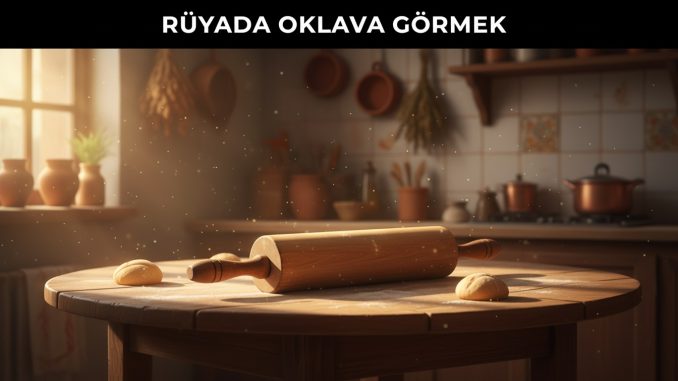 "Rüyada Oklava Görmek"