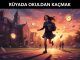 "Rüyada Okuldan Kaçmak"