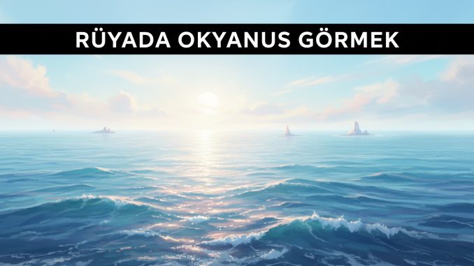 "Rüyada Okyanus Görmek"