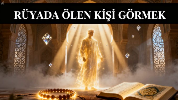 "Rüyada Ölen Kişi Görmek"