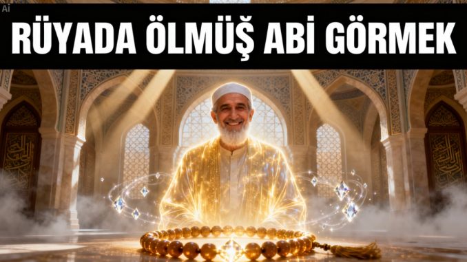 "Rüyada Ölmüş Abi Görmek"