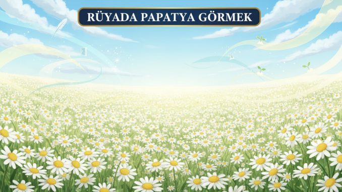 "Rüyada Papatya Görmek"