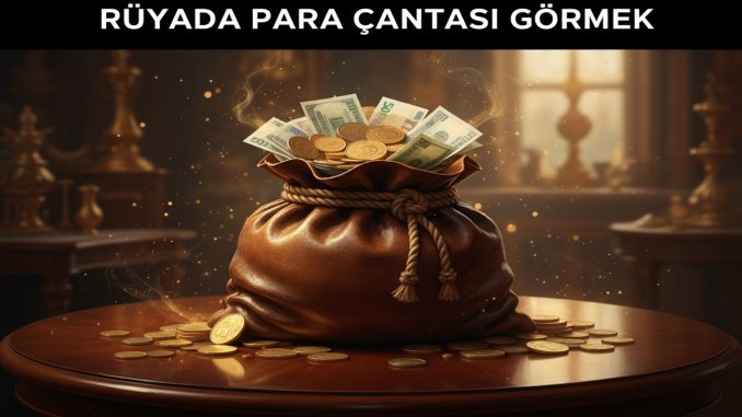 "Rüyada Para Çantası Görmek"