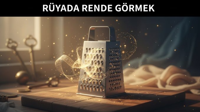 "Rüyada Rende Görmek"