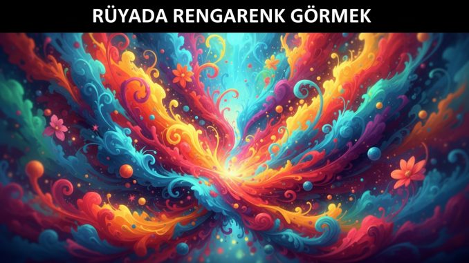 "Rüyada Rengarenk Görmek"