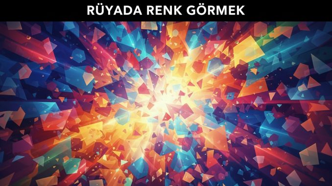"Rüyada Renk Görmek"
