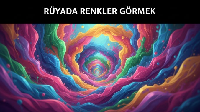 "Rüyada Renkler Görmek"