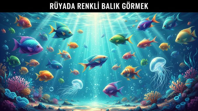 "Rüyada Renkli Balık Görmek"