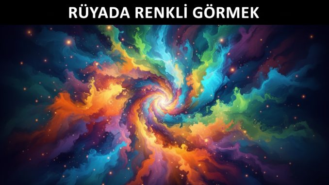"Rüyada Renkli Görmek"