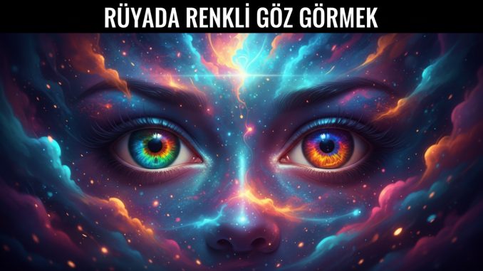 "Rüyada Renkli Göz Görmek"