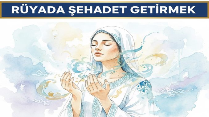 "Rüyada Şehadet Getirmek"