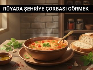 "Rüyada Şehriye Çorbası Görmek"