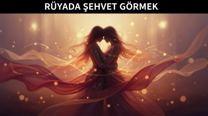 "Rüyada Şehvet Görmek"
