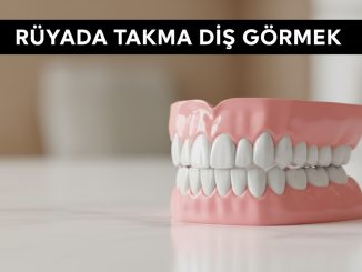 "Rüyada Takma Diş Görmek"