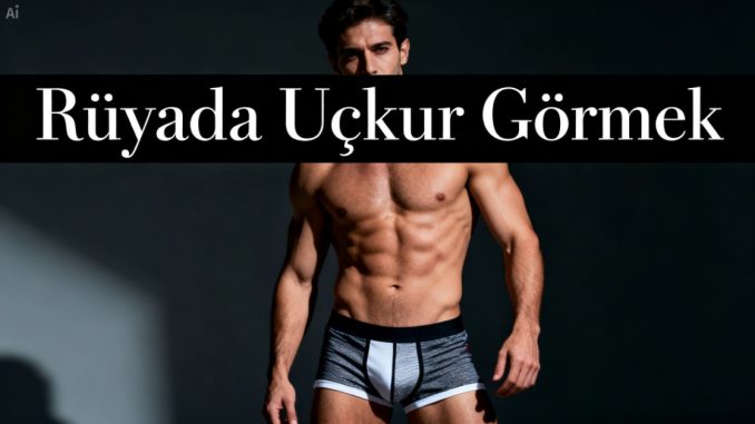 "Rüyada Uçkur Görmek"